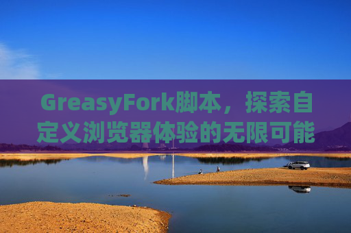 GreasyFork脚本，探索自定义浏览器体验的无限可能