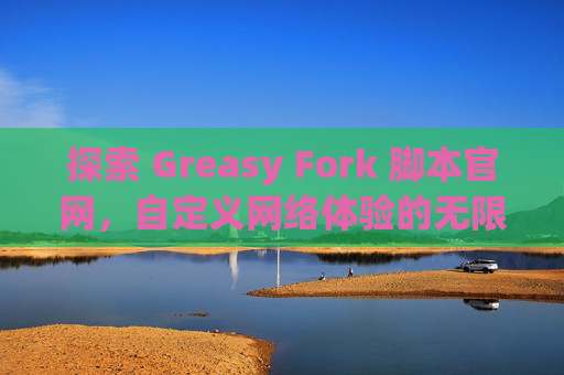 探索 Greasy Fork 脚本官网，自定义网络体验的无限可能