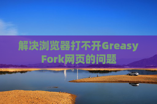 解决浏览器打不开GreasyFork网页的问题